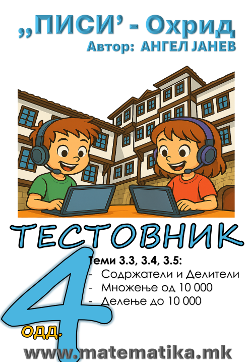 „ПИСИ“ Охрид  МАТЕМАТИКА-4одд. Тестовник/Збирка/Работни листови: Темa 3.3 ДЕЛИТЕЛИ и СОДРЖАТЕЛИ, Тема 3.4 МНОЖЕЊЕ и Тема 3.5  ДЕЛЕЊЕ (програма МОН), А4-ПДФ