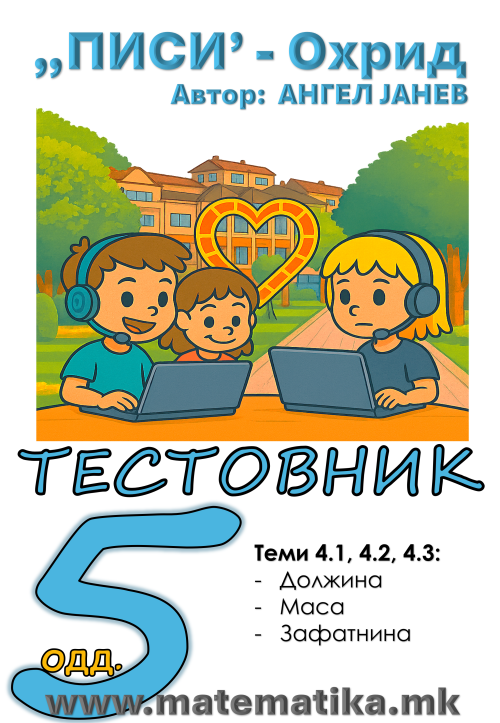 „ПИСИ“ Охрид  МАТЕМАТИКА-5одд. TЕСТОВНИК + Збирка / Тема 4.1 Должина, Тема 4.2 Маса, Тема 4.3 Зафатнина / Тримесечје - 4 (програма МОН) А4 - ПДФ