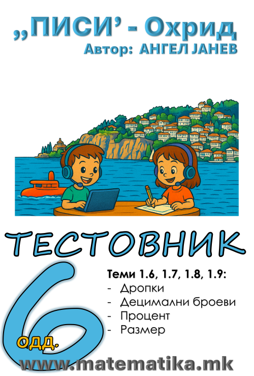 „ПИСИ“ Охрид МАТЕМАТИКА-6одд. Работни листови: Збирка со тестовник: Теми : 1.6 Дропки и Мешани тема / 1.7 Децимални / Тема 1.8 Проценти / Тема 1.9 Размер (програма МОН), А4-ПДФ