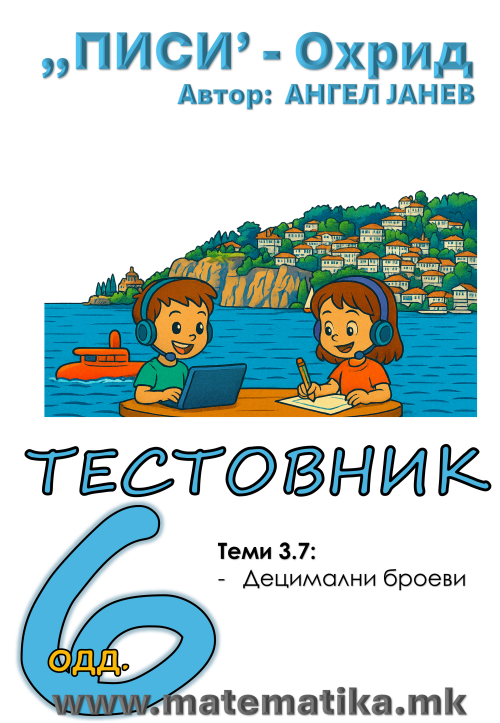 „ПИСИ“ Охрид МАТЕМАТИКА-6одд. ТЕСТОВНИК со Збирка - Работни листови: Tема 3.7 ДEЦИМАЛНИ БРОЕВИ, Операции, равенки со децимални броеви, (програма МОН), А4-ПДФ