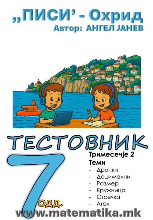 „ПИСИ“ Охрид  МАТЕМАТИКА-7одд. ТЕСТОВНИК- Тримесечје 2: Теми: ДРОПКИ, ДЕЦИМАЛНИ, РАЗМЕР, КРУЖНИЦА, ОТСЕЧКИ, АГЛИ,...(програма МОН 2025), А4-ПДФ