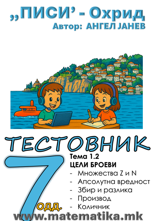 „ПИСИ“ Охрид  МАТЕМАТИКА-7одд. ТЕСТОВНИК: Збирка со тестовник: Тема-1.2 / ЦЕЛИ БРОЕВИ операции, Апсолутна вредност, Собирање и Одземање, Множење и Делење (програма МОН 2025), А4-ПДФ
