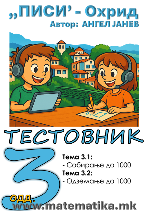 „ПИСИ“ Охрид  МАТЕМАТИКА-3одд. Работни листови: Темa 3.1 СОБИРАЊЕ до 1000 и тема 3.2 ОДЗЕМАЊЕ до 1000  (програма МОН), А4-ПДФ