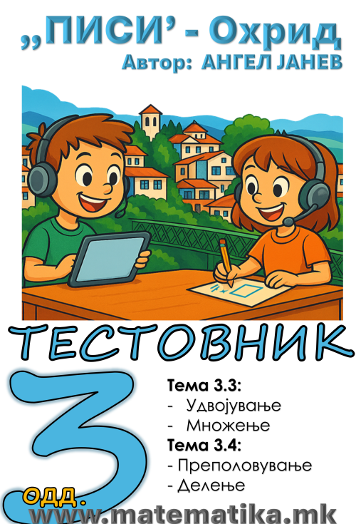 „ПИСИ“ Охрид  МАТЕМАТИКА-3одд. Тестовник/Збирка/Работни листови: Темa 3.3 УДВОЈУВАЊЕ, ПРЕПОЛОВУВАЊЕ, МНОЖЕЊЕ и Тема 3.4 МНОЖЕЊЕ  (програма МОН), А4-ПДФ